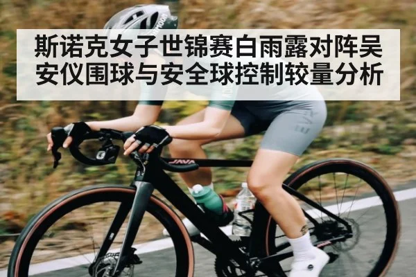 斯诺克女子世锦赛白雨露对阵吴安仪围球与安全球控制较量分析
