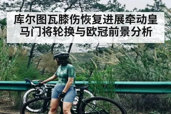 库尔图瓦膝伤恢复进展牵动皇马门将轮换与欧冠前景分析